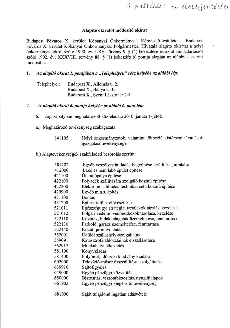 törvény 88. (l) bekezdés b) pontja alapján az alábbiak szerint módosítja: l. Az alapító okirat l. pontjában a "Telephelyei:" rész helyébe az alábbi lép: Telephelyei: Budapest X., Állomás u. 2.