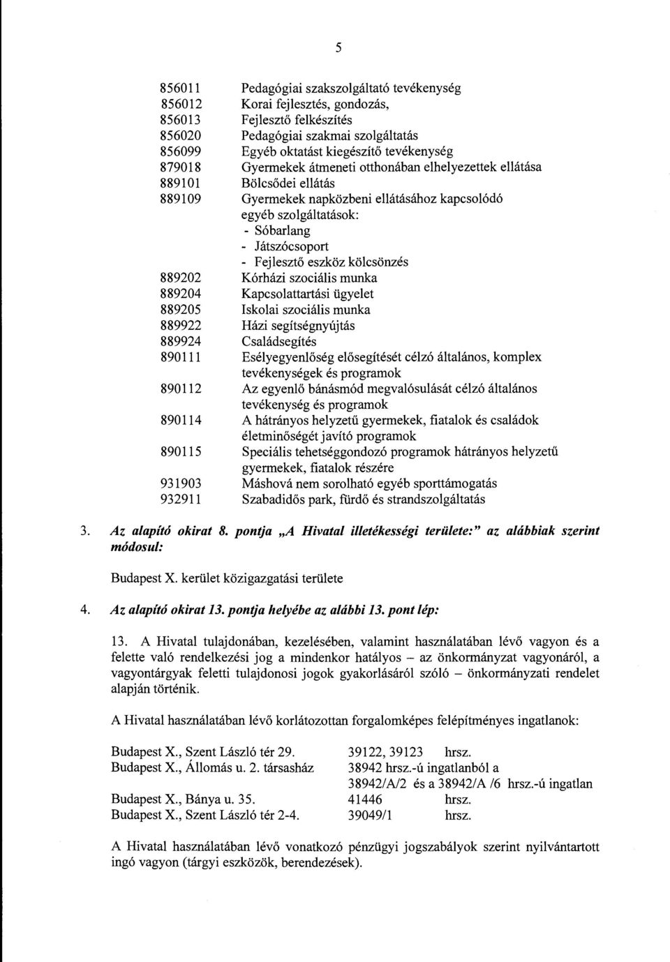 ellátásához kapcsolódó egyéb szolgáltatások: - Sóbadang - Játszócsoport - Fejlesztő eszköz kölcsönzés Kórházi szociális munka Kapcsolattartási ügyelet Iskolai szociális munka Házi segítségnyújtás