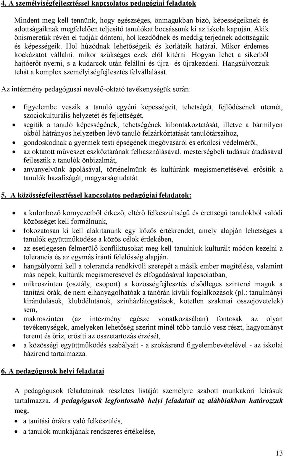 Mikor érdemes kockázatot vállalni, mikor szükséges ezek elől kitérni. Hogyan lehet a sikerből hajtóerőt nyerni, s a kudarcok után felállni és újra- és újrakezdeni.