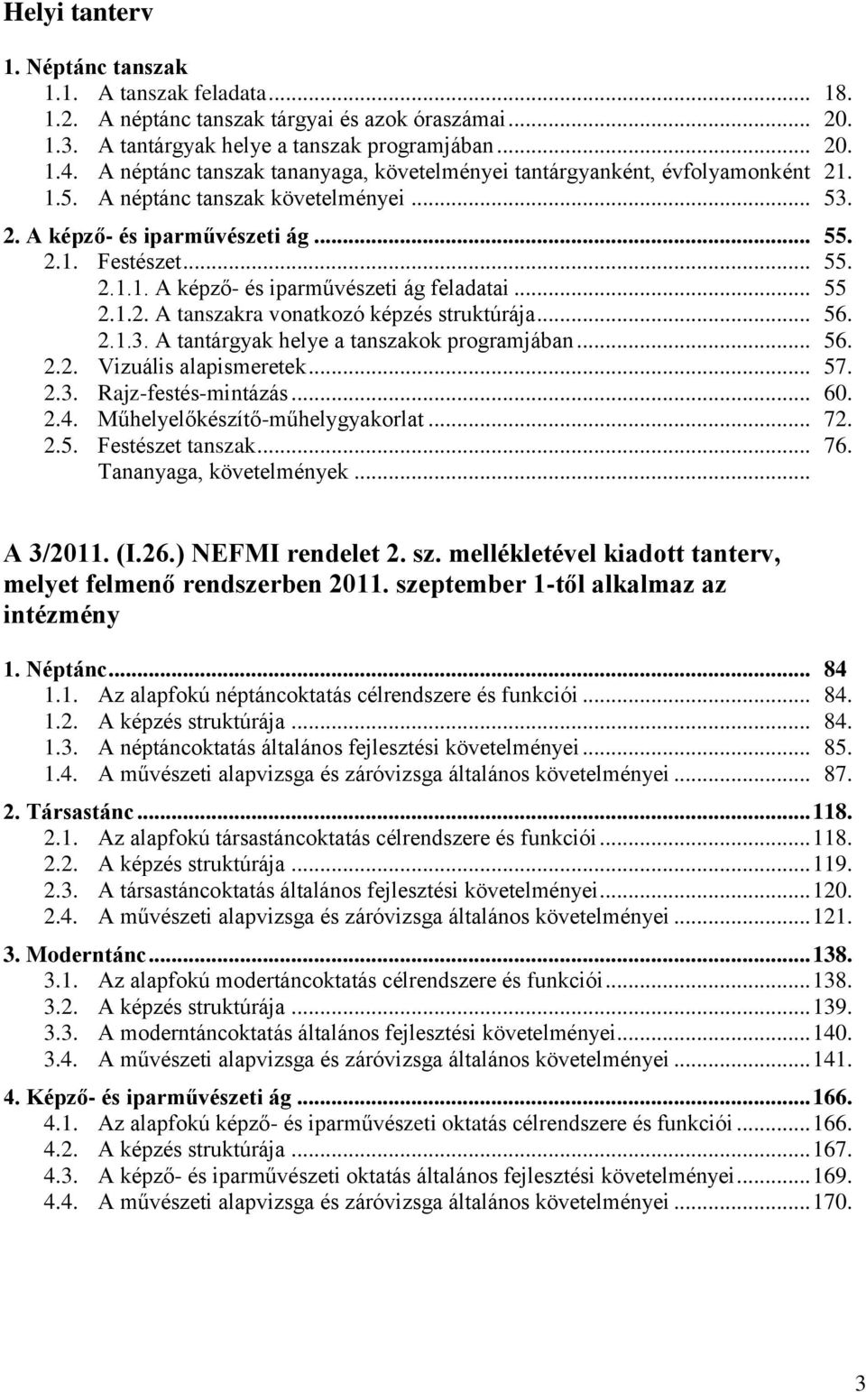 .. 55 2.1.2. A tanszakra vonatkozó képzés struktúrája... 56. 2.1.3. A tantárgyak helye a tanszakok programjában... 56. 2.2. Vizuális alapismeretek... 57. 2.3. Rajz-festés-mintázás... 60. 2.4.