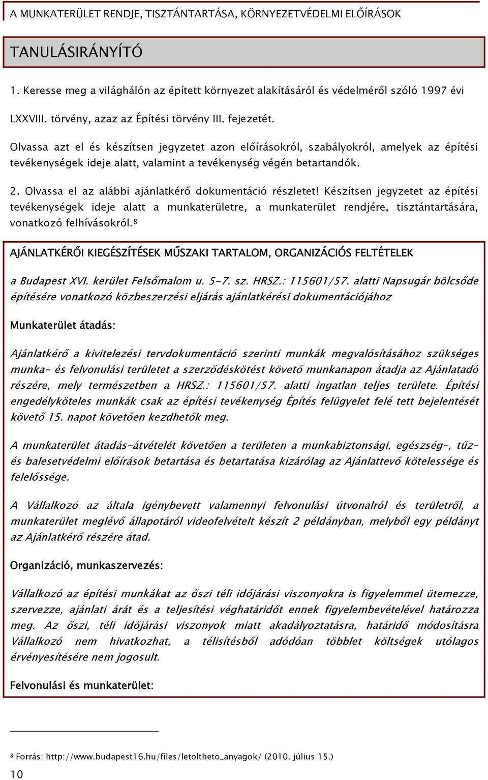 Olvassa el az alábbi ajánlatkérő dokumentáció részletet! Készítsen jegyzetet az építési tevékenységek ideje alatt a munkaterületre, a munkaterület rendjére, tisztántartására, vonatkozó felhívásokról.