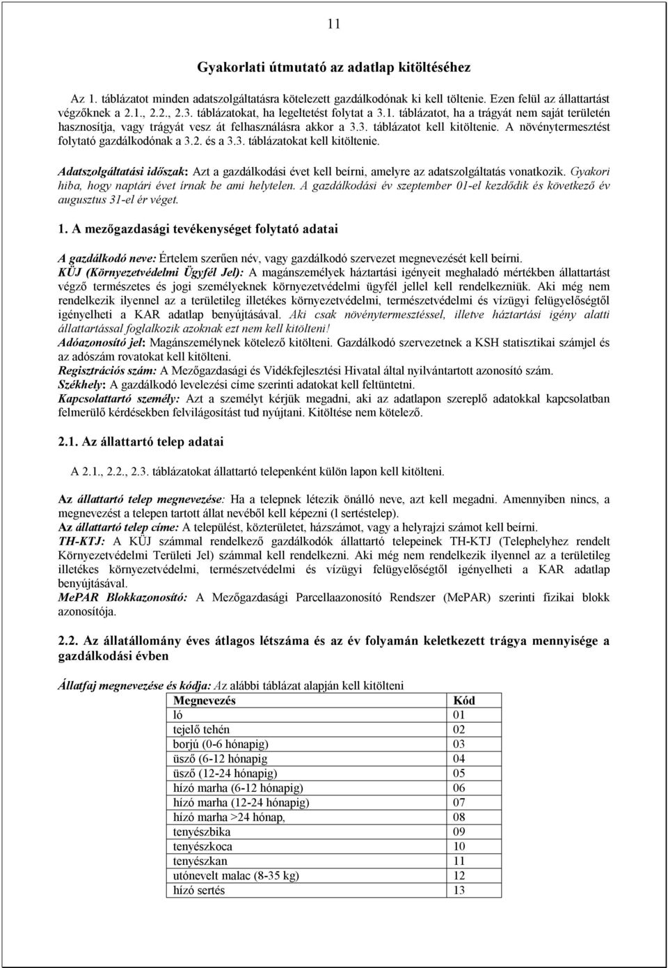 A növénytermesztést folytató gazdálkodónak a 3.2. és a 3.3. táblázatokat kell kitöltenie. Adatszolgáltatási időszak: Azt a gazdálkodási évet kell beírni, amelyre az adatszolgáltatás vonatkozik.