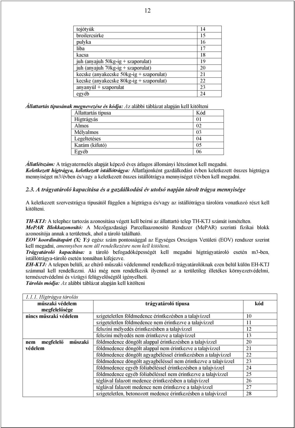 Mélyalmos 03 Legeltetéses 04 Karám (kifutó) 05 Egyéb 06 Állatlétszám: A trágyatermelés alapját képező éves átlagos állományi létszámot kell megadni.