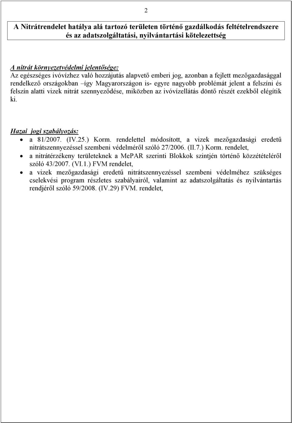 szennyeződése, miközben az ivóvízellátás döntő részét ezekből elégítik ki. Hazai jogi szabályozás: a 81/2007. (IV.25.) Korm.