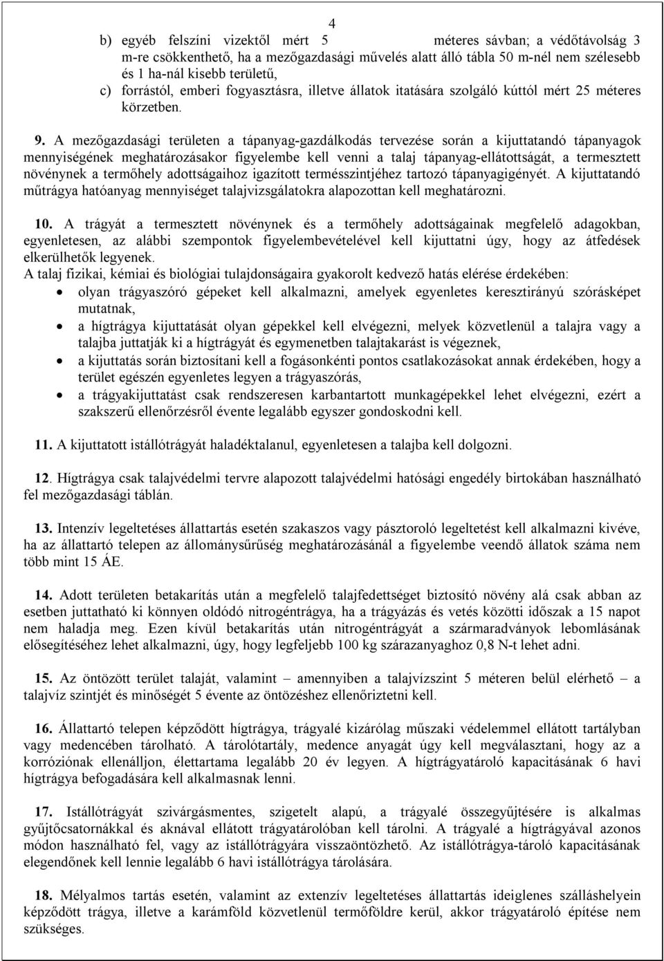 A mezőgazdasági területen a tápanyag-gazdálkodás tervezése során a kijuttatandó tápanyagok mennyiségének meghatározásakor figyelembe kell venni a talaj tápanyag-ellátottságát, a termesztett növénynek