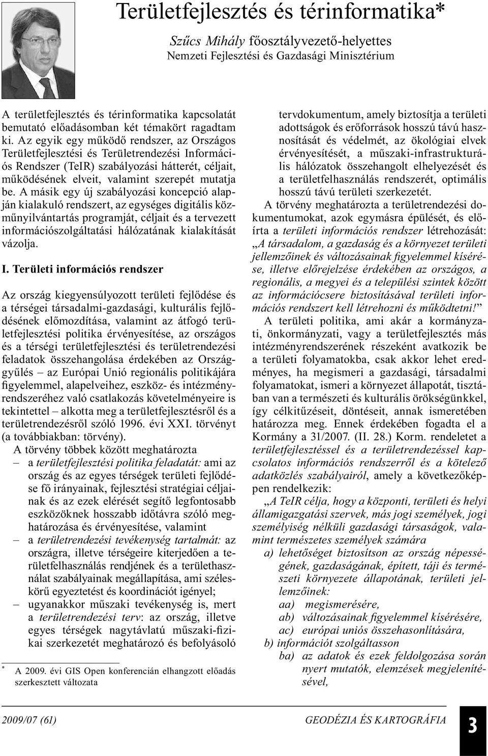 Az egyik egy működő rendszer, az Országos Területfejlesztési és Területrendezési Információs Rendszer (TeIR) szabályozási hátterét, céljait, működésének elveit, valamint szerepét mutatja be.