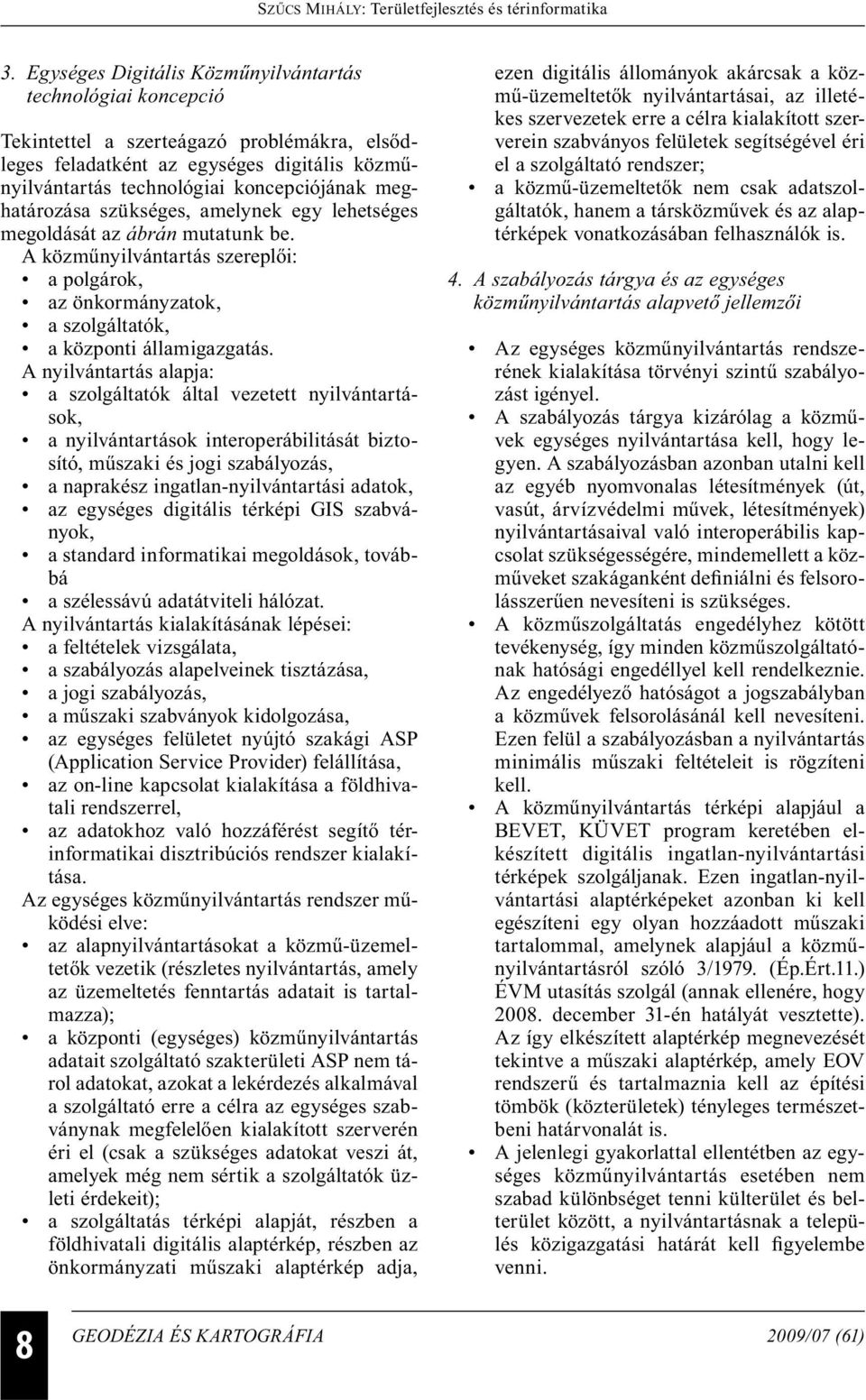 A nyilvántartás alapja: a szolgáltatók által vezetett nyilvántartások, a nyilvántartások interoperábilitását biztosító, műszaki és jogi szabályozás, a naprakész ingatlan-nyilvántartási adatok, az