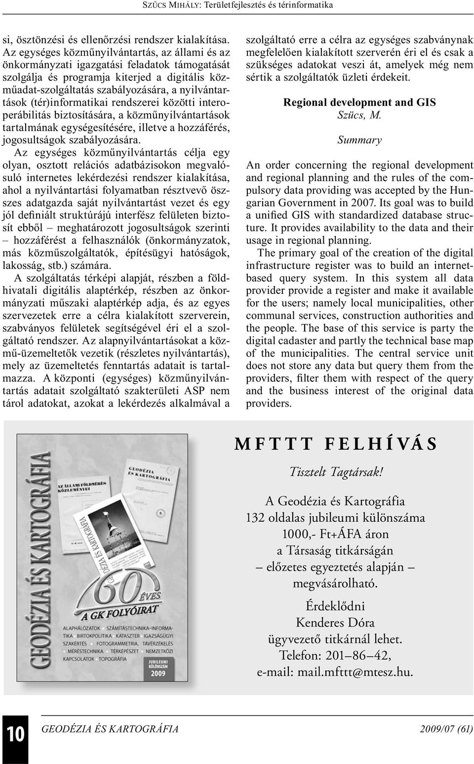 (tér)informatikai rendszerei közötti interoperábilitás biztosítására, a közműnyilvántartások tartalmának egységesítésére, illetve a hozzáférés, jogosultságok szabályozására.