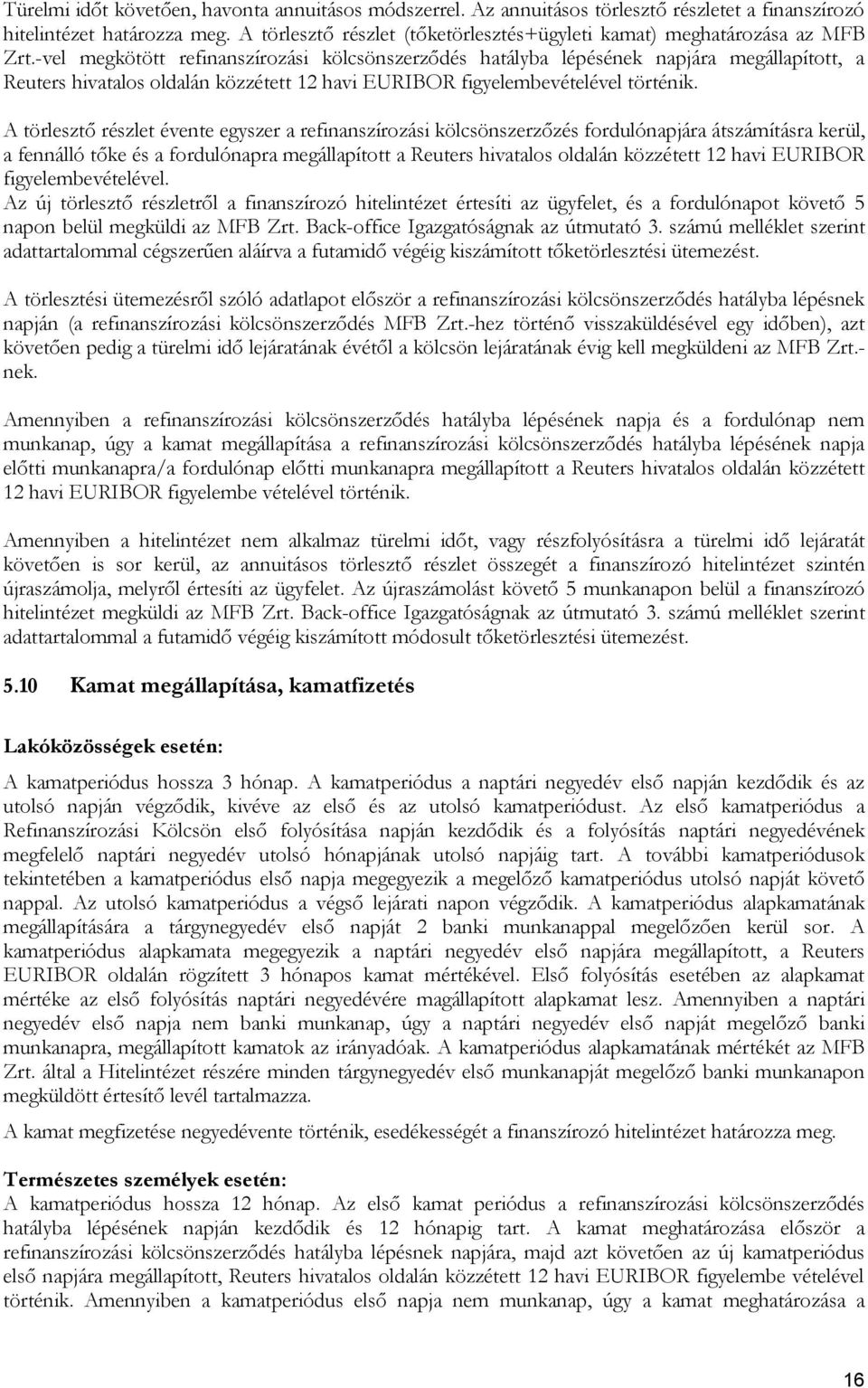 -vel megkötött refinanszírozási kölcsönszerződés hatályba lépésének napjára megállapított, a Reuters hivatalos oldalán közzétett 12 havi EURIBOR figyelembevételével történik.