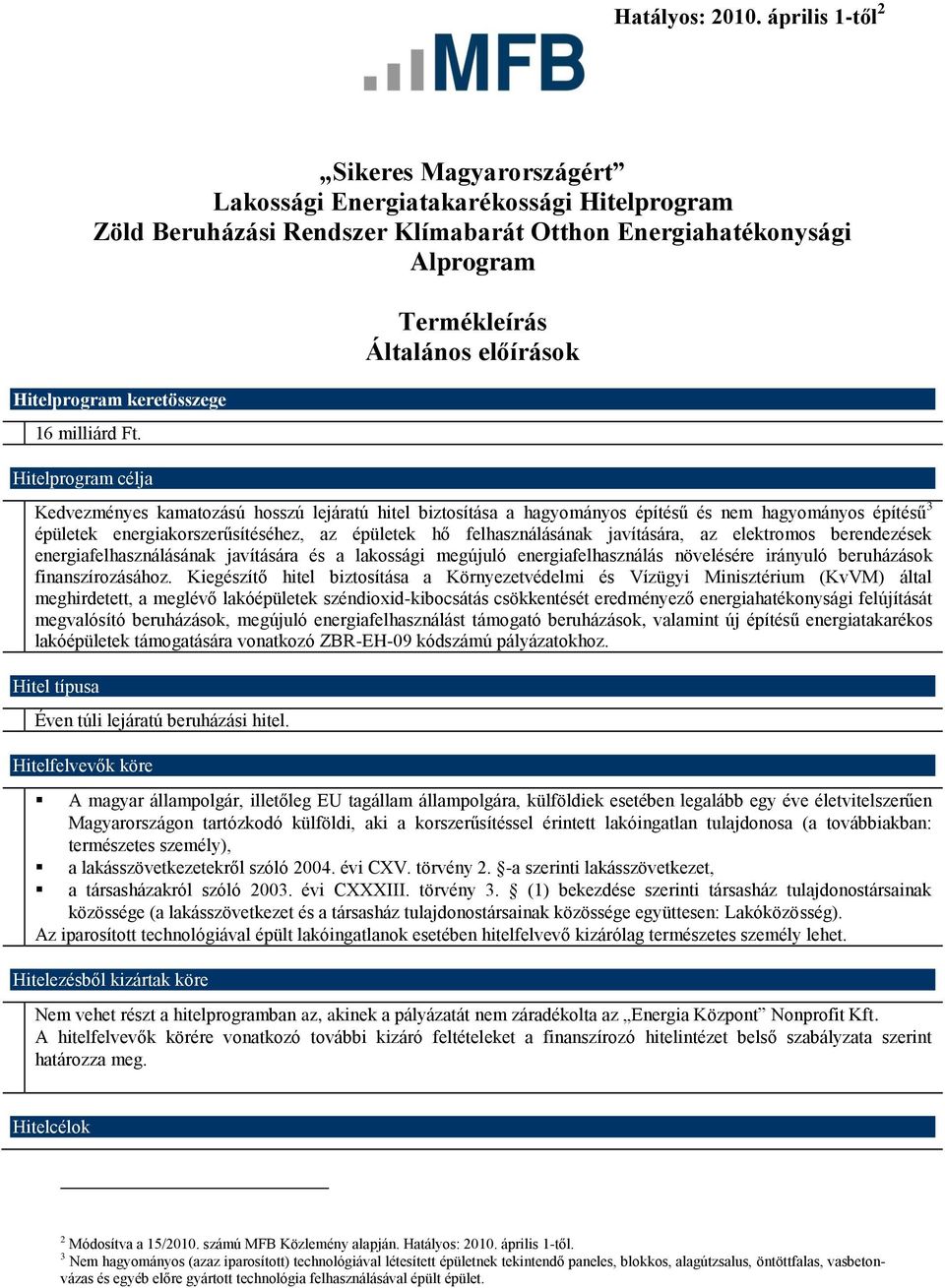 Hitelprogram célja Termékleírás Általános előírások Kedvezményes kamatozású hosszú lejáratú hitel biztosítása a hagyományos építésű és nem hagyományos építésű 3 épületek energiakorszerűsítéséhez, az