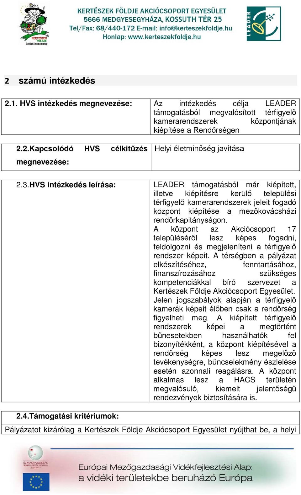 A központ az Akciócsoport 17 településéről lesz képes fogadni, feldolgozni és megjeleníteni a térfigyelő rendszer képeit.