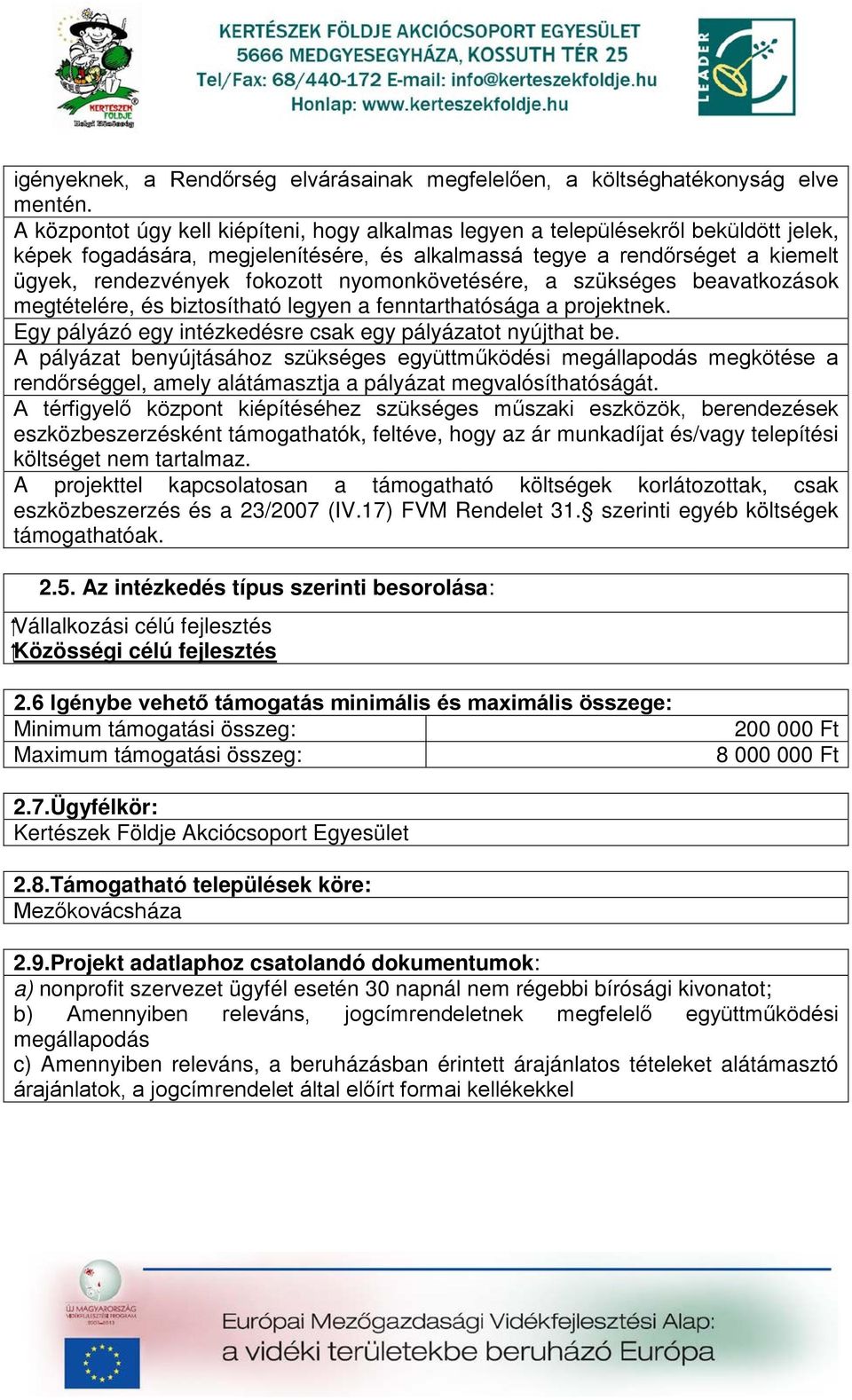 nyomonkövetésére, a szükséges beavatkozások megtételére, és biztosítható legyen a fenntarthatósága a projektnek. Egy pályázó egy intézkedésre csak egy pályázatot nyújthat be.