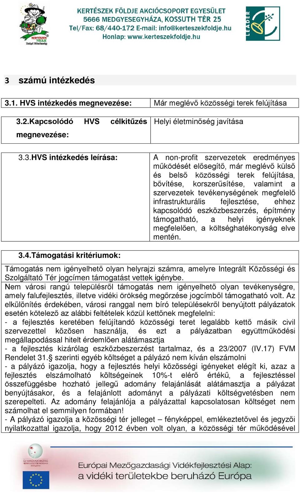 infrastrukturális fejlesztése, ehhez kapcsolódó eszközbeszerzés, építmény támogatható, a helyi igényeknek megfelelően, a költséghatékonyság elve mentén. 3.4.