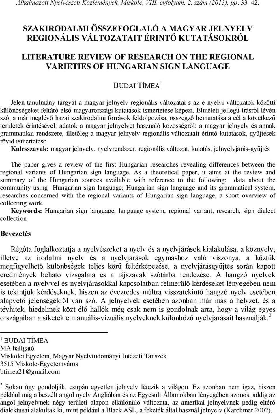 tárgyát a magyar jelnyelv regionális változatai s az e nyelvi változatok közötti különbségeket feltáró első magyarországi kutatások ismertetése képezi.