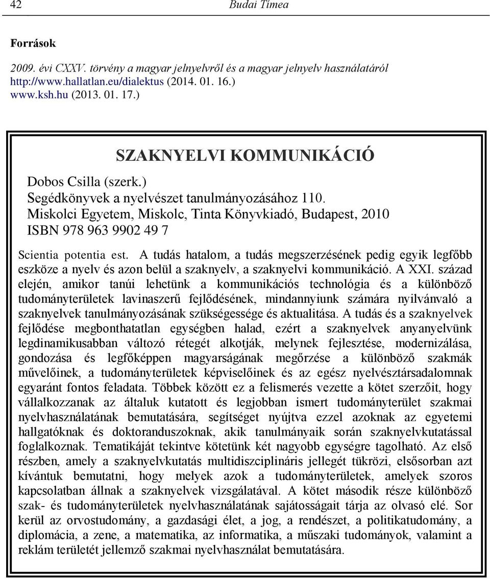 Miskolci Egyetem, Miskolc, Tinta Könyvkiadó, Budapest, 2010 ISBN 978 963 9902 49 7 Scientia potentia est.