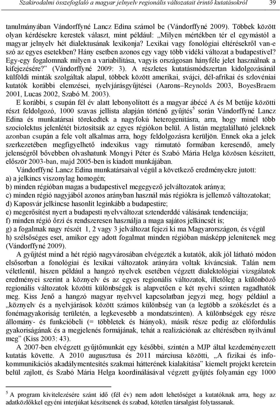 Lexikai vagy fonológiai eltérésekről van-e szó az egyes esetekben? Hány esetben azonos egy vagy több vidéki változat a budapestivel?