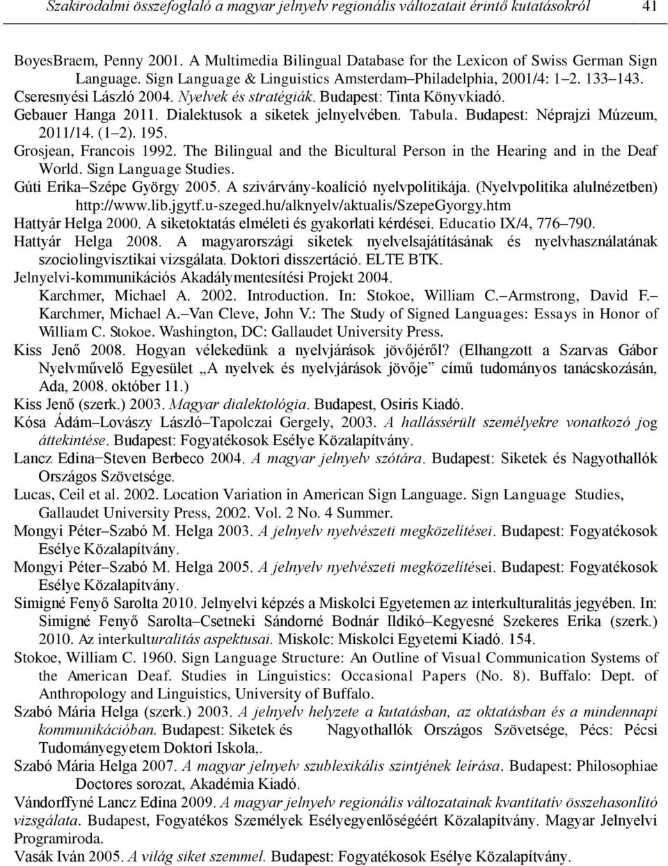 Dialektusok a siketek jelnyelvében. Tabula. Budapest: Néprajzi Múzeum, 2011/14. (1 2). 195. Grosjean, Francois 1992. The Bilingual and the Bicultural Person in the Hearing and in the Deaf World.