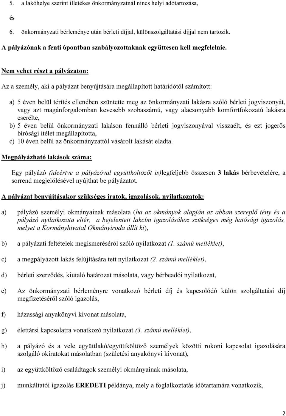 Nem vehet részt a pályázaton: Az a személy, aki a pályázat benyújtására megállapított határidőtől számított: a) 5 éven belül térítés ellenében szüntette meg az önkormányzati lakásra szóló bérleti