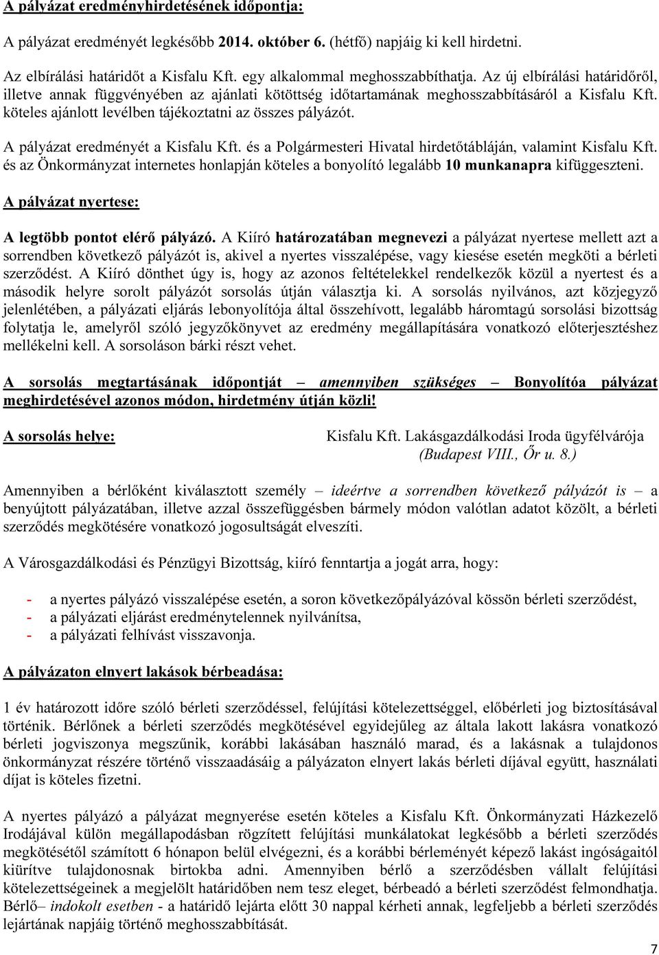 A pályázat eredményét a Kisfalu Kft. és a Polgármesteri Hivatal hirdetőtábláján, valamint Kisfalu Kft. és az Önkormányzat internetes honlapján köteles a bonyolító legalább 10 munkanapra kifüggeszteni.