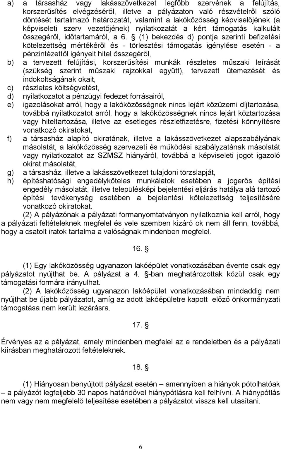 (1) bekezdés d) pontja szerinti befizetési kötelezettség mértékéről és - törlesztési támogatás igénylése esetén - a pénzintézettől igényelt hitel összegéről, b) a tervezett felújítási, korszerűsítési