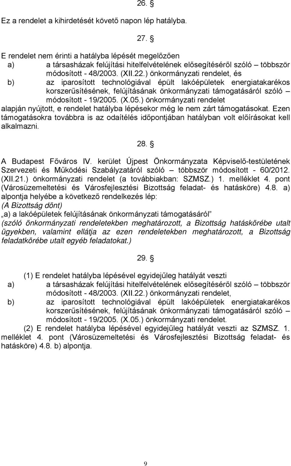 ) önkormányzati rendelet, és b) az iparosított technológiával épült lakóépületek energiatakarékos korszerűsítésének, felújításának önkormányzati támogatásáról szóló módosított - 19/2005.