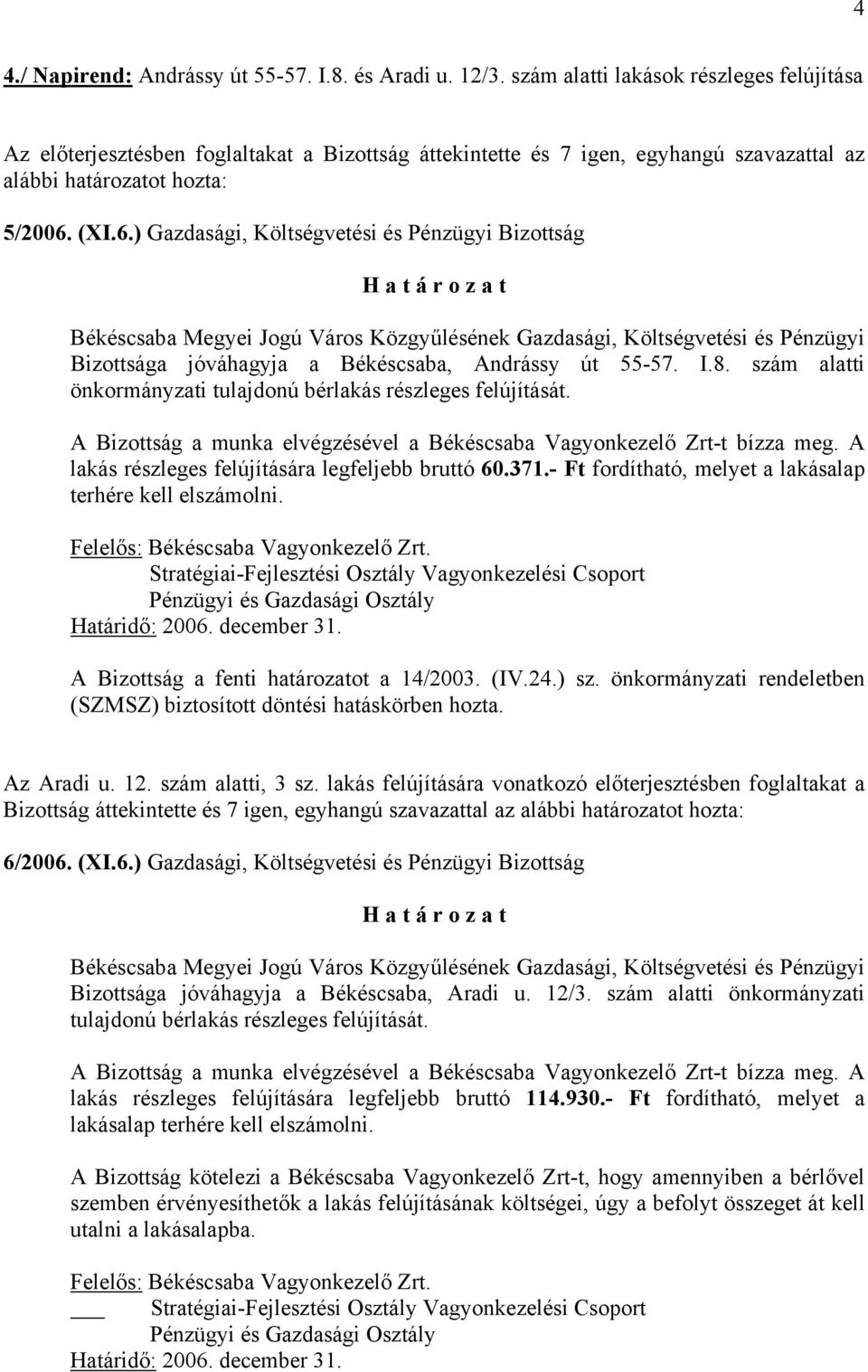 (XI.6.) Gazdasági, Költségvetési és Pénzügyi Bizottság H a t á r o z a t Bizottsága jóváhagyja a Békéscsaba, Andrássy út 55-57. I.8. szám alatti önkormányzati tulajdonú bérlakás részleges felújítását.