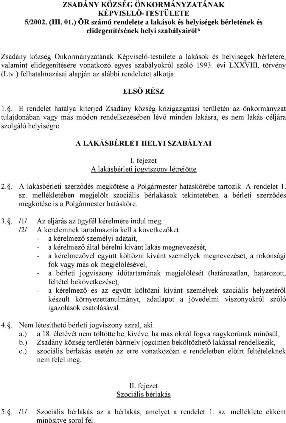 elidegenítésére vonatkozó egyes szabályokról szóló 1993. évi LXXVIII. törvény (Ltv.) felhatalmazásai alapján az alábbi rendeletet alkotja: ELSŐ RÉSZ 1.
