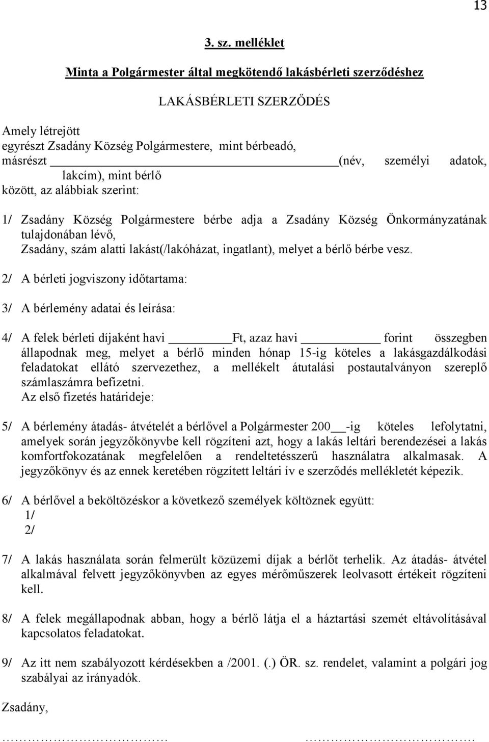 lakcím), mint bérlő között, az alábbiak szerint: 1/ Zsadány Község Polgármestere bérbe adja a Zsadány Község Önkormányzatának tulajdonában lévő, Zsadány, szám alatti lakást(/lakóházat, ingatlant),