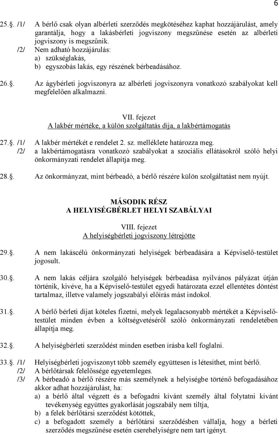. Az ágybérleti jogviszonyra az albérleti jogviszonyra vonatkozó szabályokat kell megfelelően alkalmazni. VII. fejezet A lakbér mértéke, a külön szolgáltatás díja, a lakbértámogatás 27.