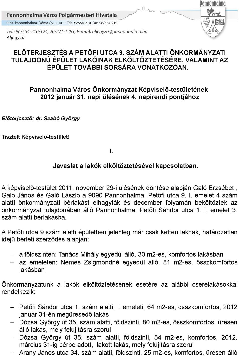 Javaslat a lakók elköltöztetésével kapcsolatban. A képviselő-testület 2011. november 29-i ülésének döntése alapján Galó Erzsébet, Galó János és Galó László a 9090 Pannonhalma, Petőfi utca 9. I.