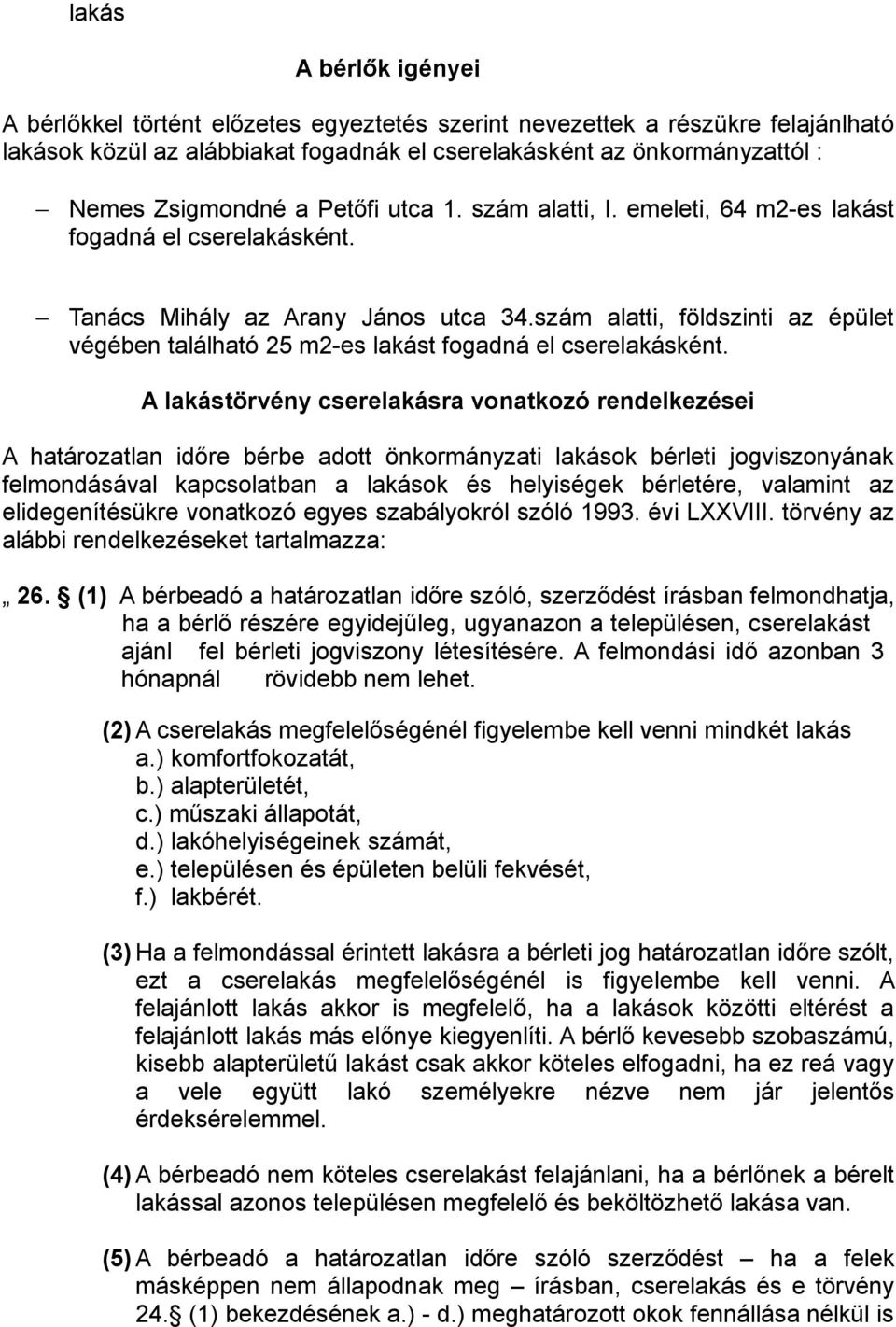 szám alatti, földszinti az épület végében található 25 m2-es lakást fogadná el cserelakásként.