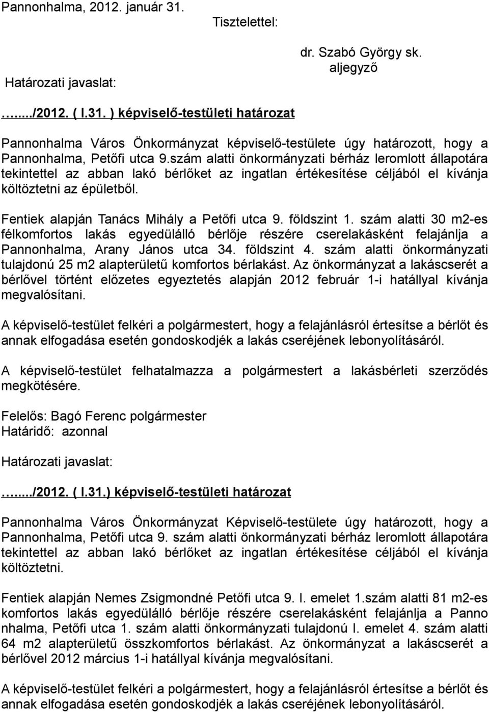 Fentiek alapján Tanács Mihály a Petőfi utca 9. földszint 1. szám alatti 30 m2-es félkomfortos lakás egyedülálló bérlője részére cserelakásként felajánlja a Pannonhalma, Arany János utca 34.