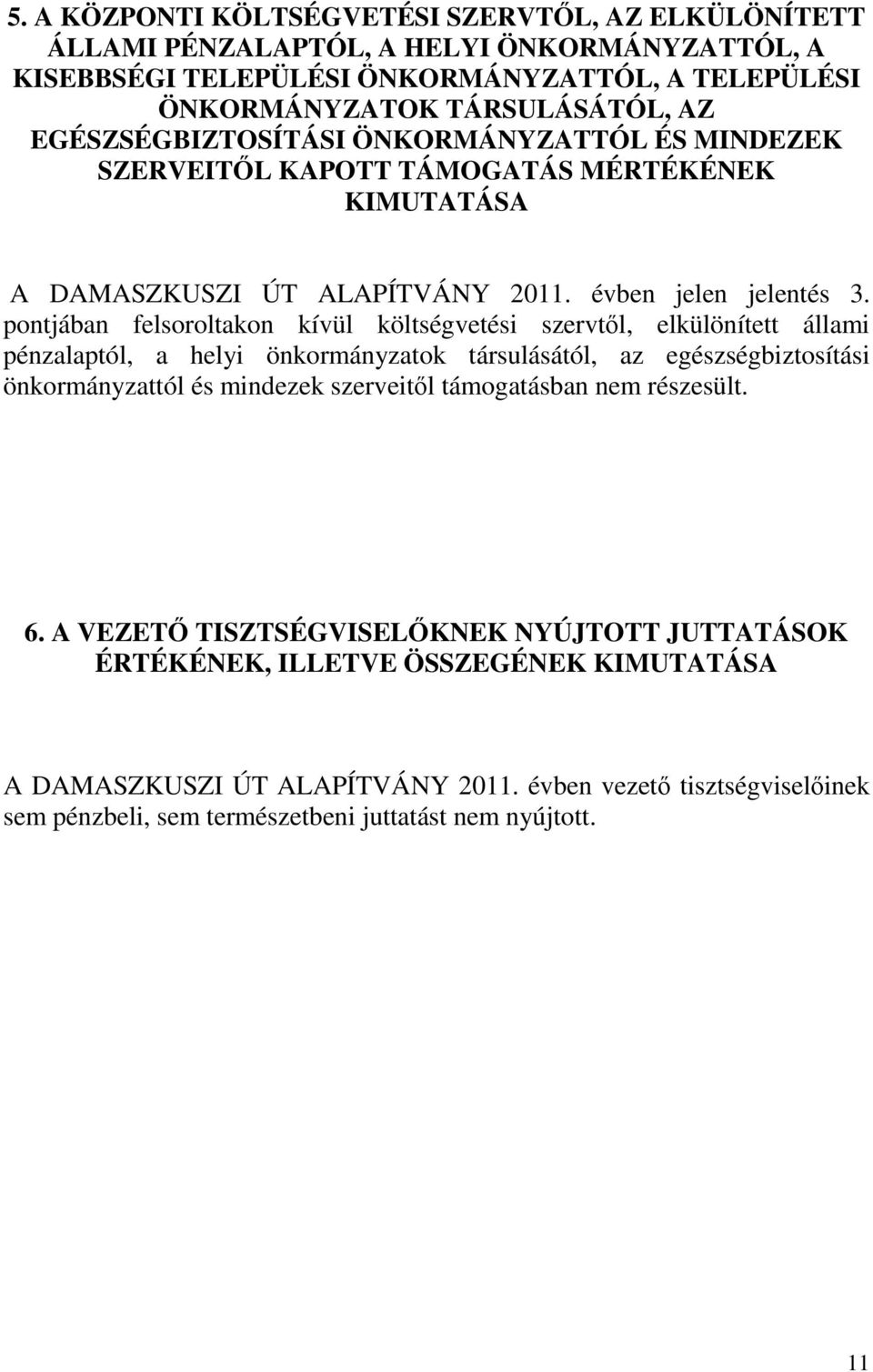 pontjában felsoroltakon kívül költségvetési szervtől, elkülönített állami pénzalaptól, a helyi önkormányzatok társulásától, az egészségbiztosítási önkormányzattól és mindezek szerveitől