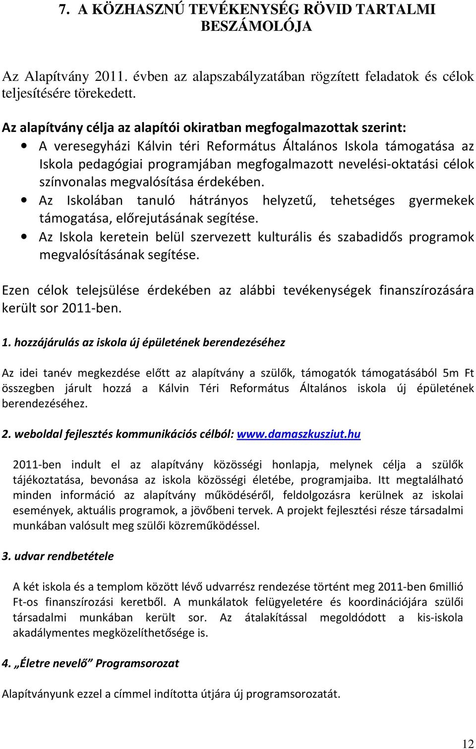 nevelési-oktatási célok színvonalas megvalósítása érdekében. Az Iskolában tanuló hátrányos helyzetű, tehetséges gyermekek támogatása, előrejutásának segítése.