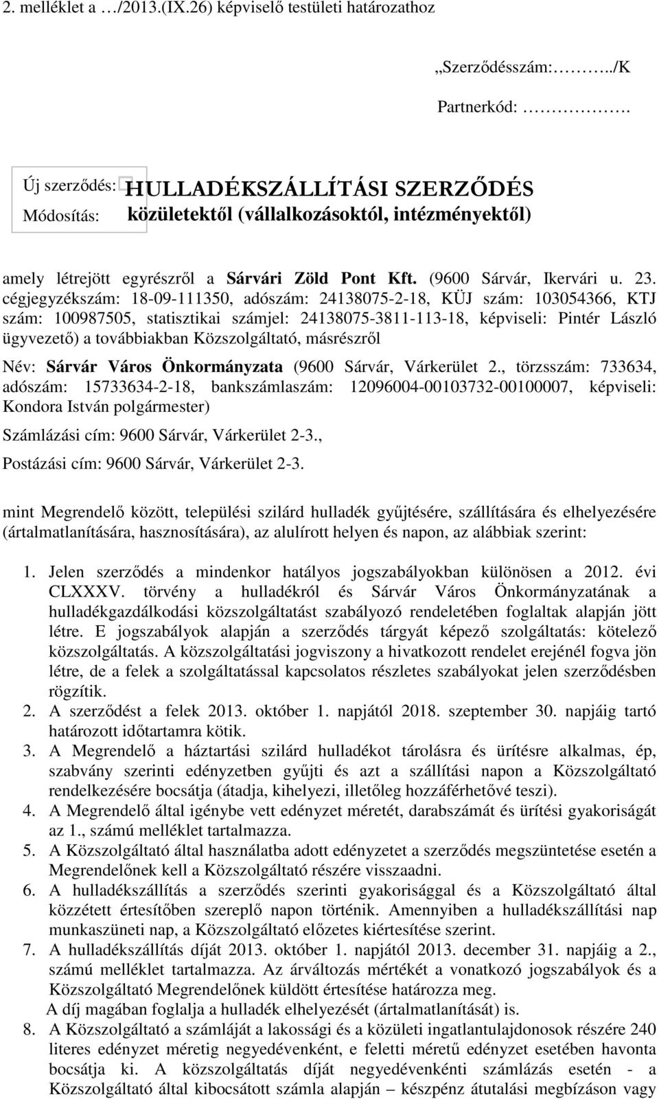 cégjegyzékszám: 18-09-111350, adószám: 24138075-2-18, KÜJ szám: 103054366, KTJ szám: 100987505, statisztikai számjel: 24138075-3811-113-18, képviseli: Pintér László ügyvezető) a továbbiakban