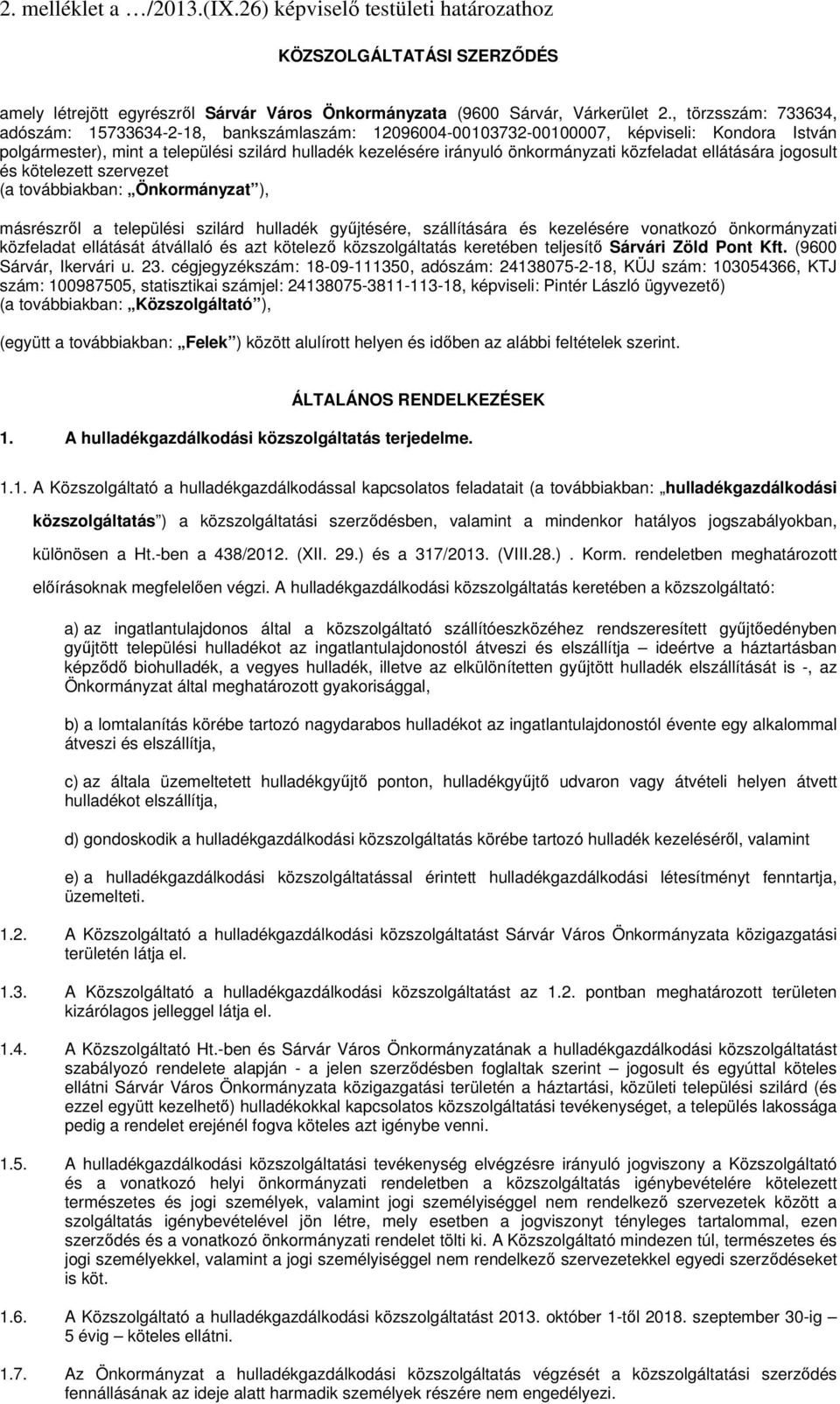 közfeladat ellátására jogosult és kötelezett szervezet (a továbbiakban: Önkormányzat ), másrészről a települési szilárd hulladék gyűjtésére, szállítására és kezelésére vonatkozó önkormányzati