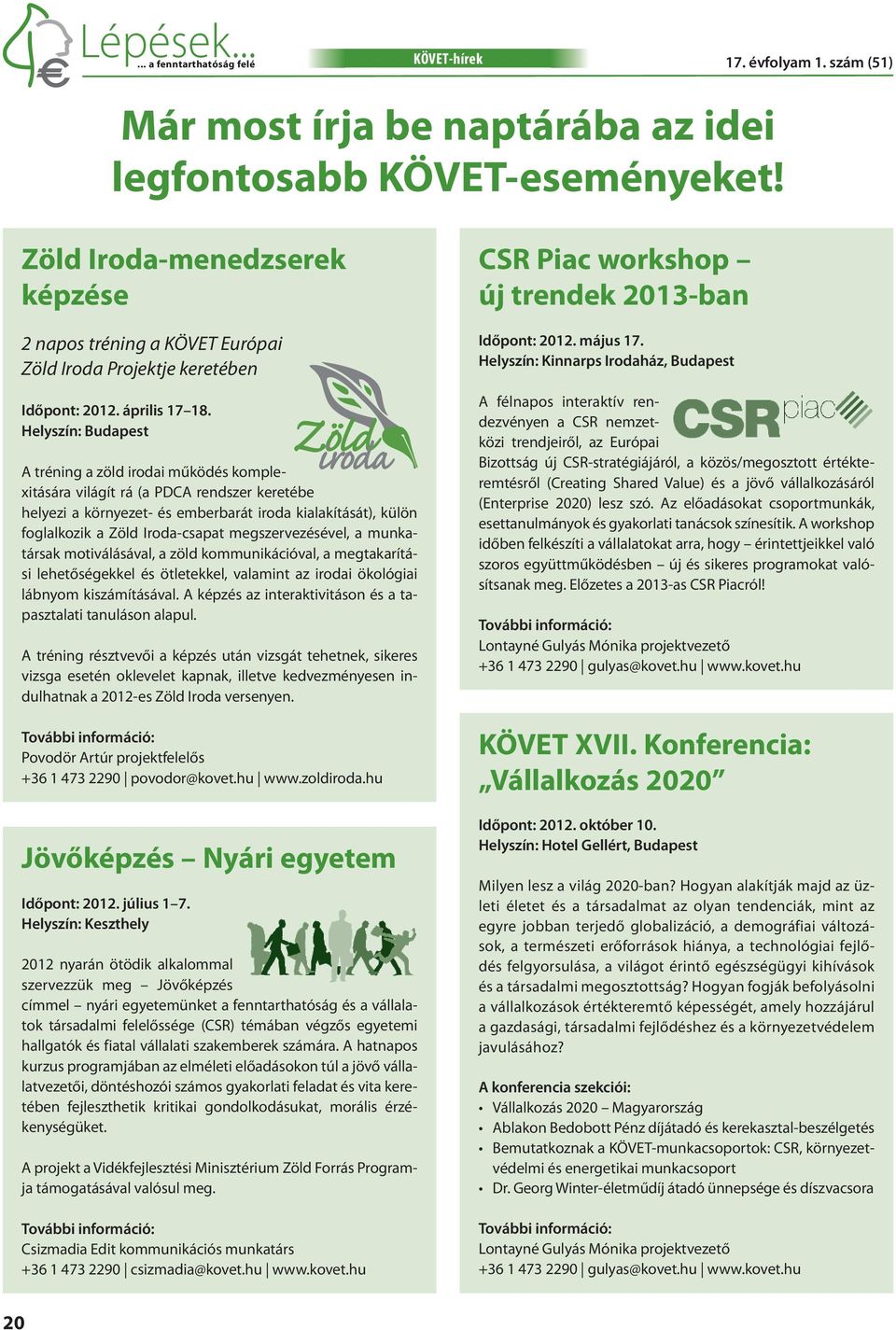 Helyszín: Budapest A tréning a zöld irodai működés komplexitására világít rá (a PDCA rendszer keretébe helyezi a környezet- és emberbarát iroda kialakítását), külön foglalkozik a Zöld Iroda-csapat