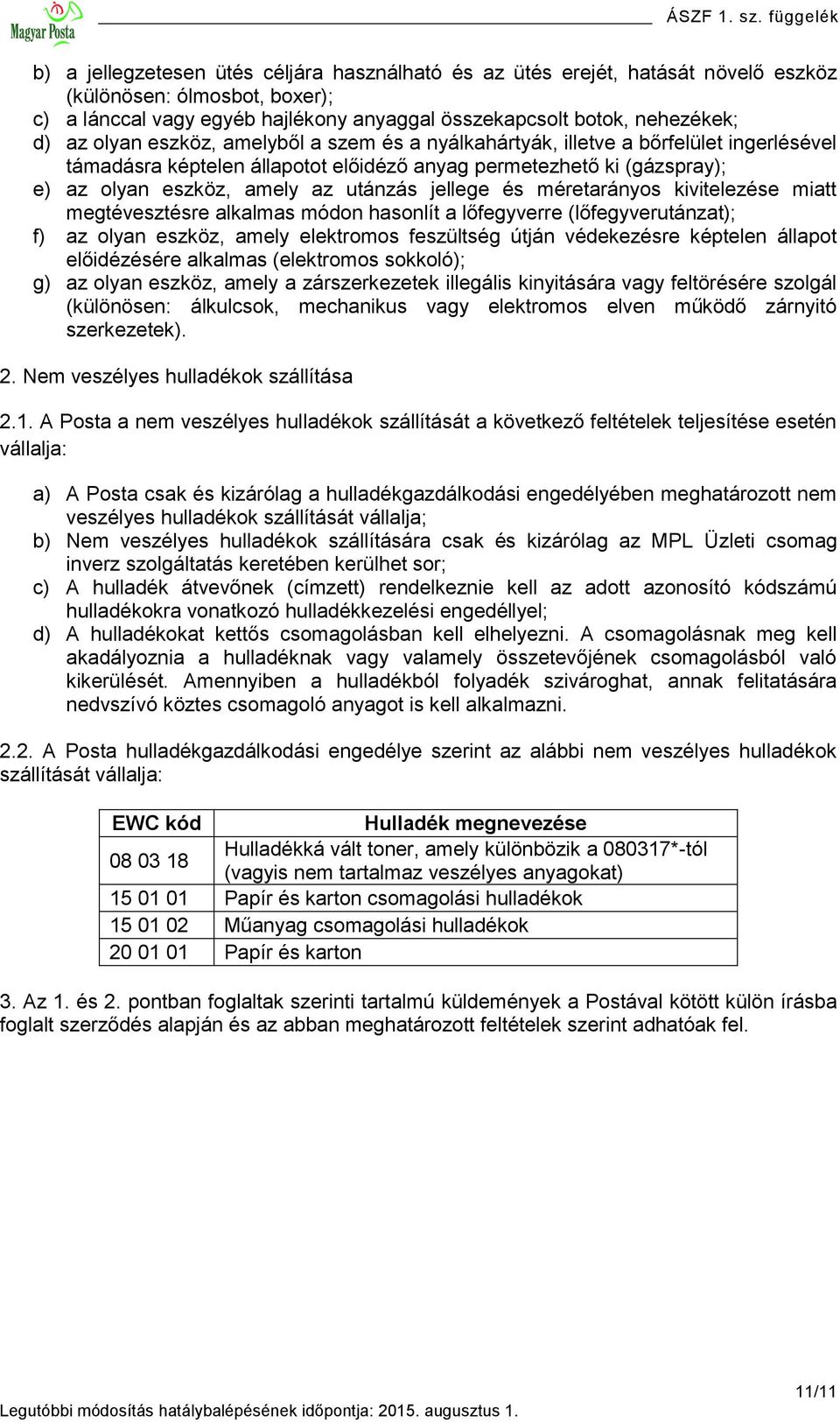 jellege és méretarányos kivitelezése miatt megtévesztésre alkalmas módon hasonlít a lőfegyverre (lőfegyverutánzat); f) az olyan eszköz, amely elektromos feszültség útján védekezésre képtelen állapot