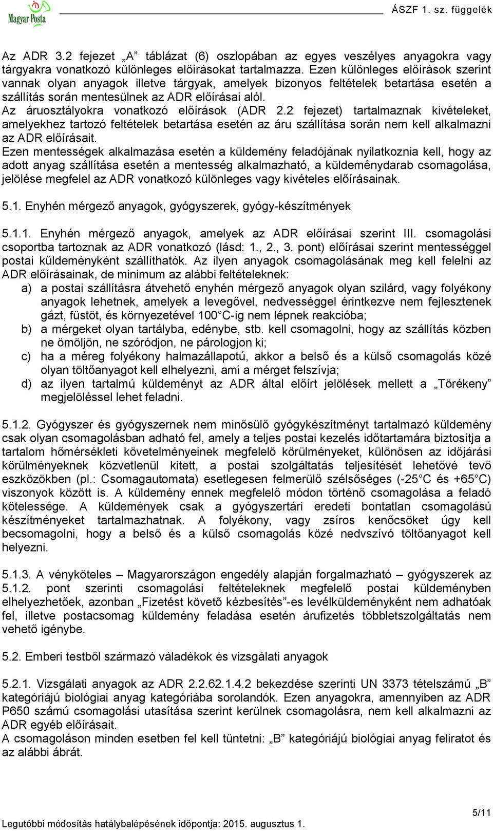 Az áruosztályokra vonatkozó előírások (ADR 2.2 fejezet) tartalmaznak kivételeket, amelyekhez tartozó feltételek betartása esetén az áru szállítása során nem kell alkalmazni az ADR előírásait.