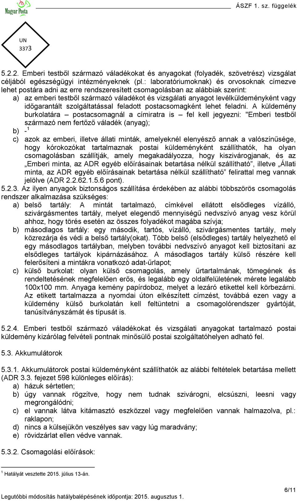 levélküldeményként vagy időgarantált szolgáltatással feladott postacsomagként lehet feladni.