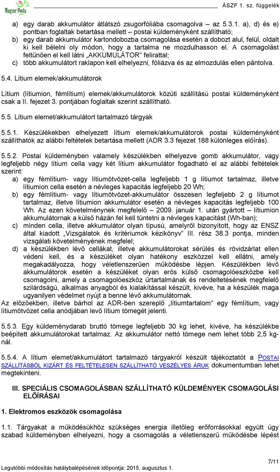 hogy a tartalma ne mozdulhasson el. A csomagolást feltűnően el kell látni AKKUMULÁTOR felirattal; c) több akkumulátort raklapon kell elhelyezni, fóliázva és az elmozdulás ellen pántolva. 5.4.