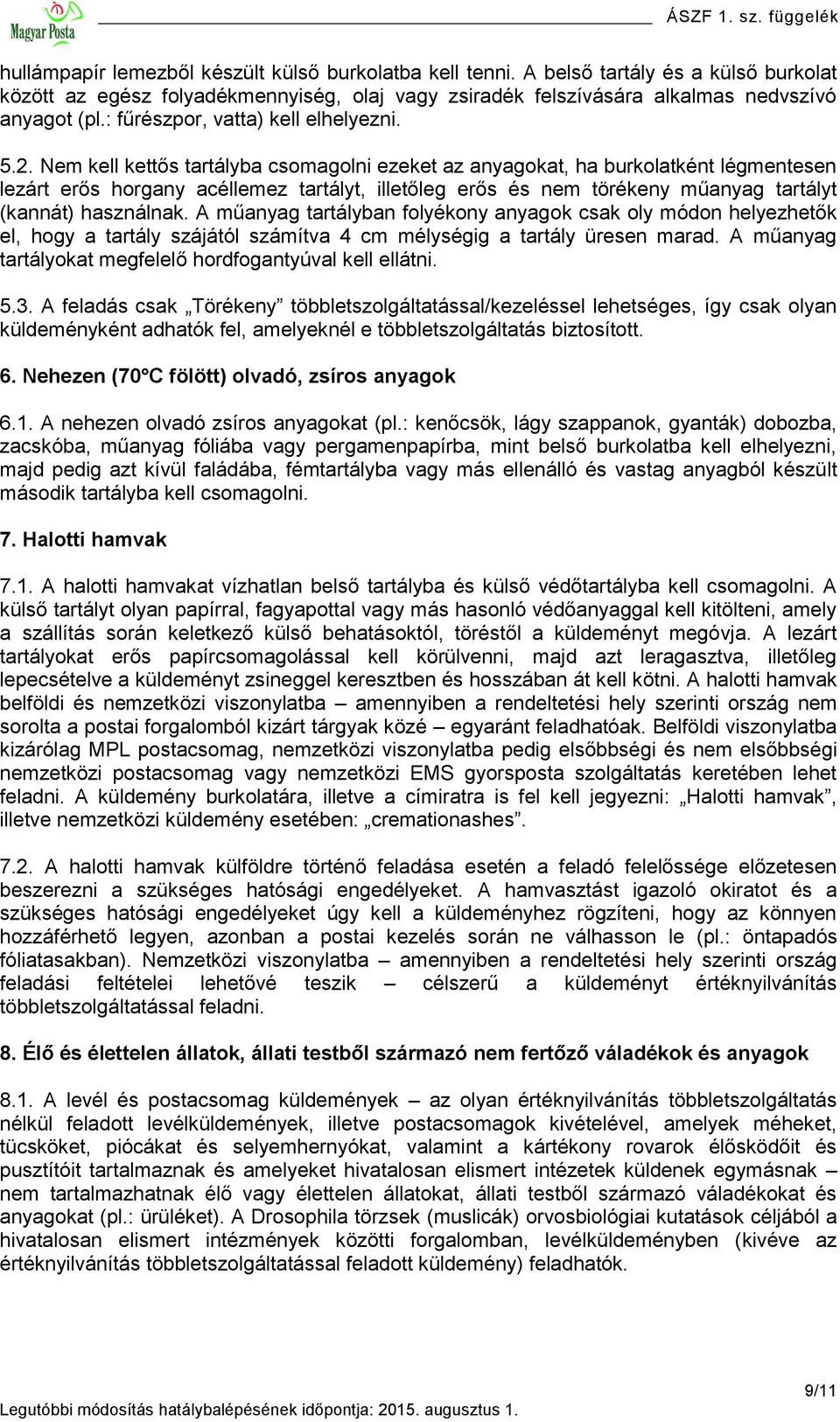 Nem kell kettős tartályba csomagolni ezeket az anyagokat, ha burkolatként légmentesen lezárt erős horgany acéllemez tartályt, illetőleg erős és nem törékeny műanyag tartályt (kannát) használnak.