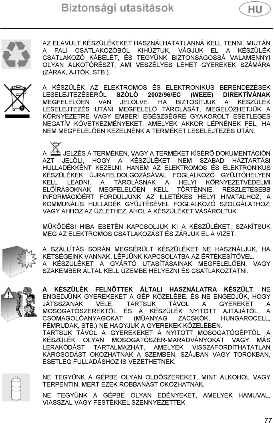 A KÉSZÜLÉK AZ ELEKTROMOS ÉS ELEKTRONIKUS BERENDEZÉSEK LESELEJTEZÉSÉRL SZÓLÓ 2002/96/EC (WEEE) DIREKTÍVÁNAK MEGFELELEN VAN JELÖLVE.