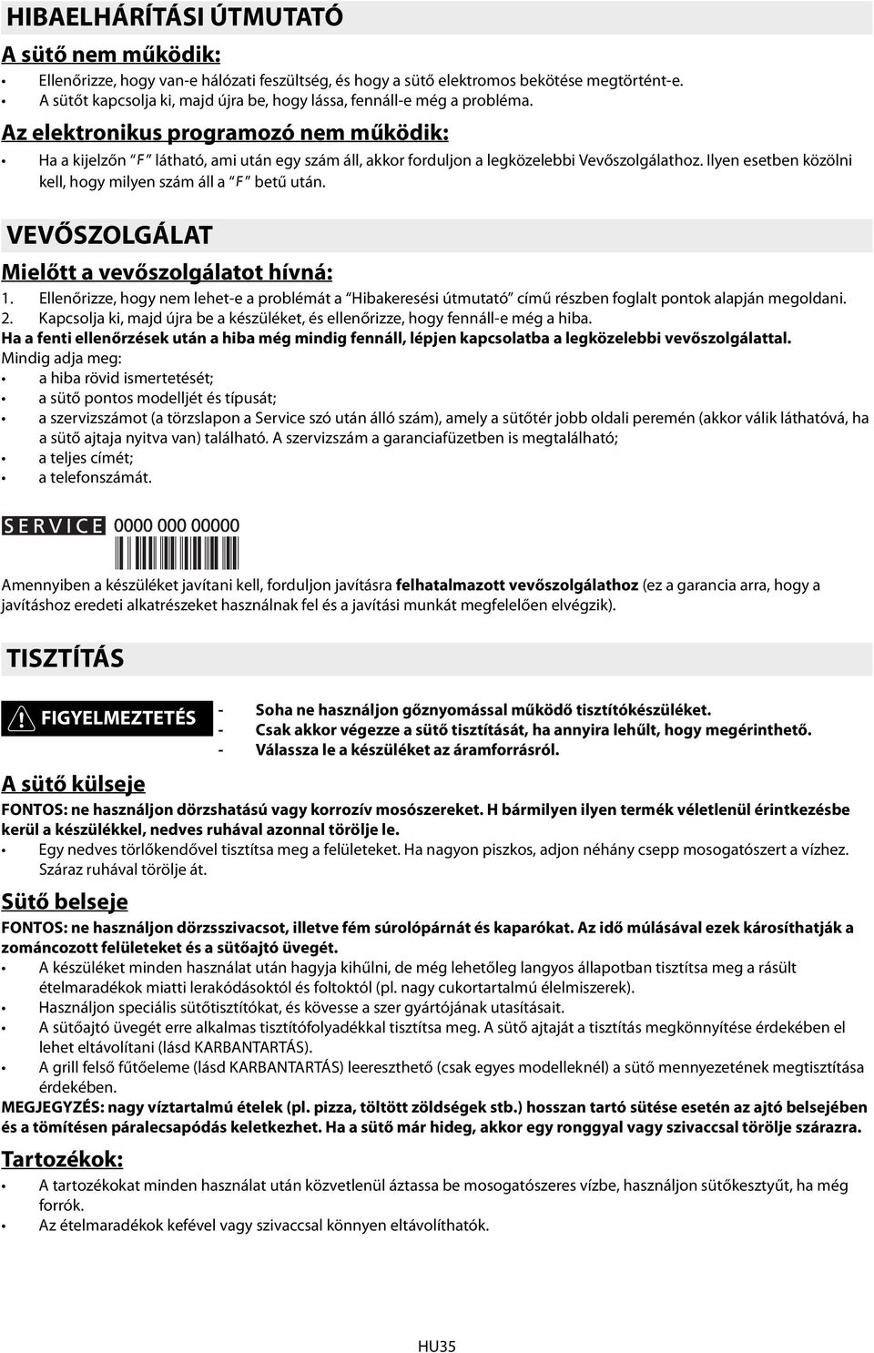 Az elektronikus programozó nem működik: Ha a kijelzőn látható, ami után egy szám áll, akkor forduljon a legközelebbi Vevőszolgálathoz. Ilyen esetben közölni kell, hogy milyen szám áll a betű után.