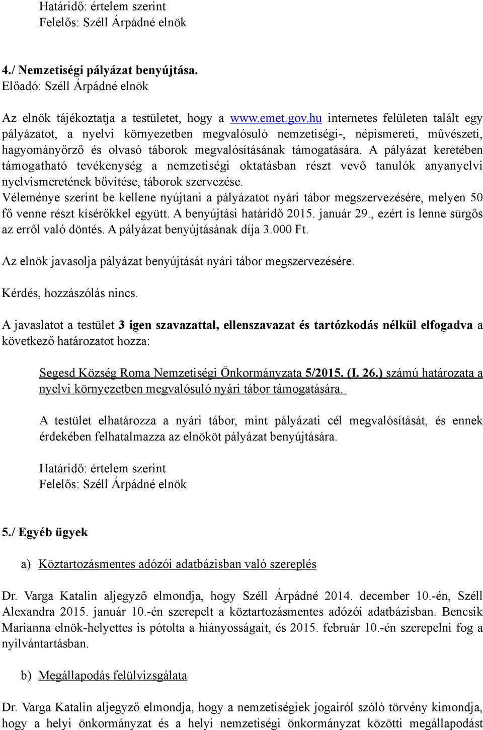 A pályázat keretében támogatható tevékenység a nemzetiségi oktatásban részt vevő tanulók anyanyelvi nyelvismeretének bővítése, táborok szervezése.