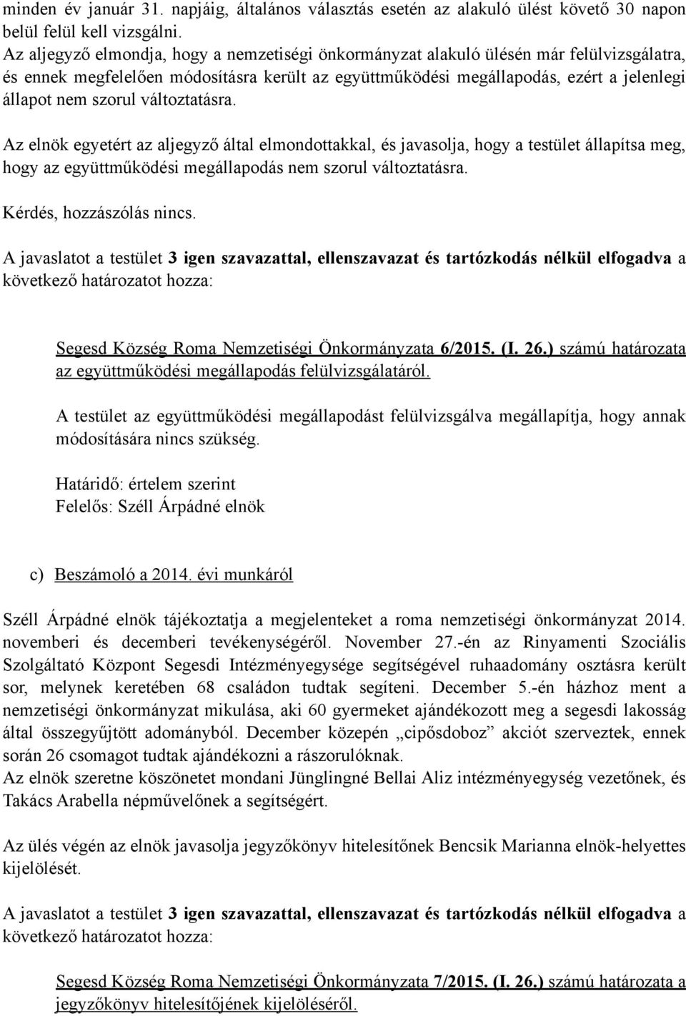 változtatásra. Az elnök egyetért az aljegyző által elmondottakkal, és javasolja, hogy a testület állapítsa meg, hogy az együttműködési megállapodás nem szorul változtatásra. Kérdés, hozzászólás nincs.