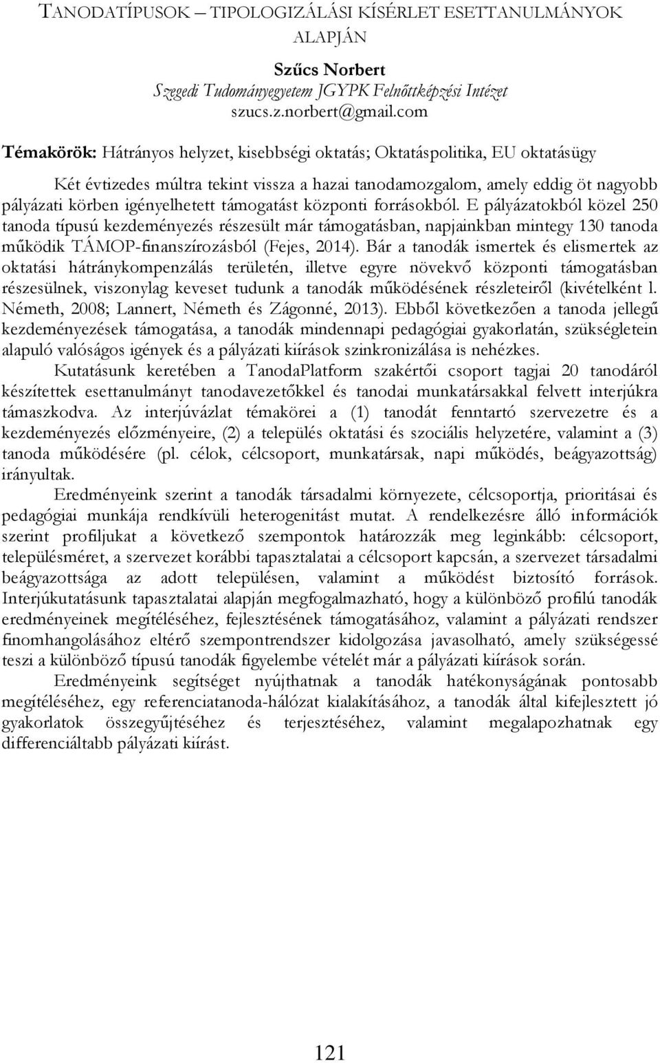 E pályázatokból közel 250 tanoda típusú kezdeményezés részesült már támogatásban, napjainkban mintegy 130 tanoda működik TÁMOP-finanszírozásból (Fejes, 2014).