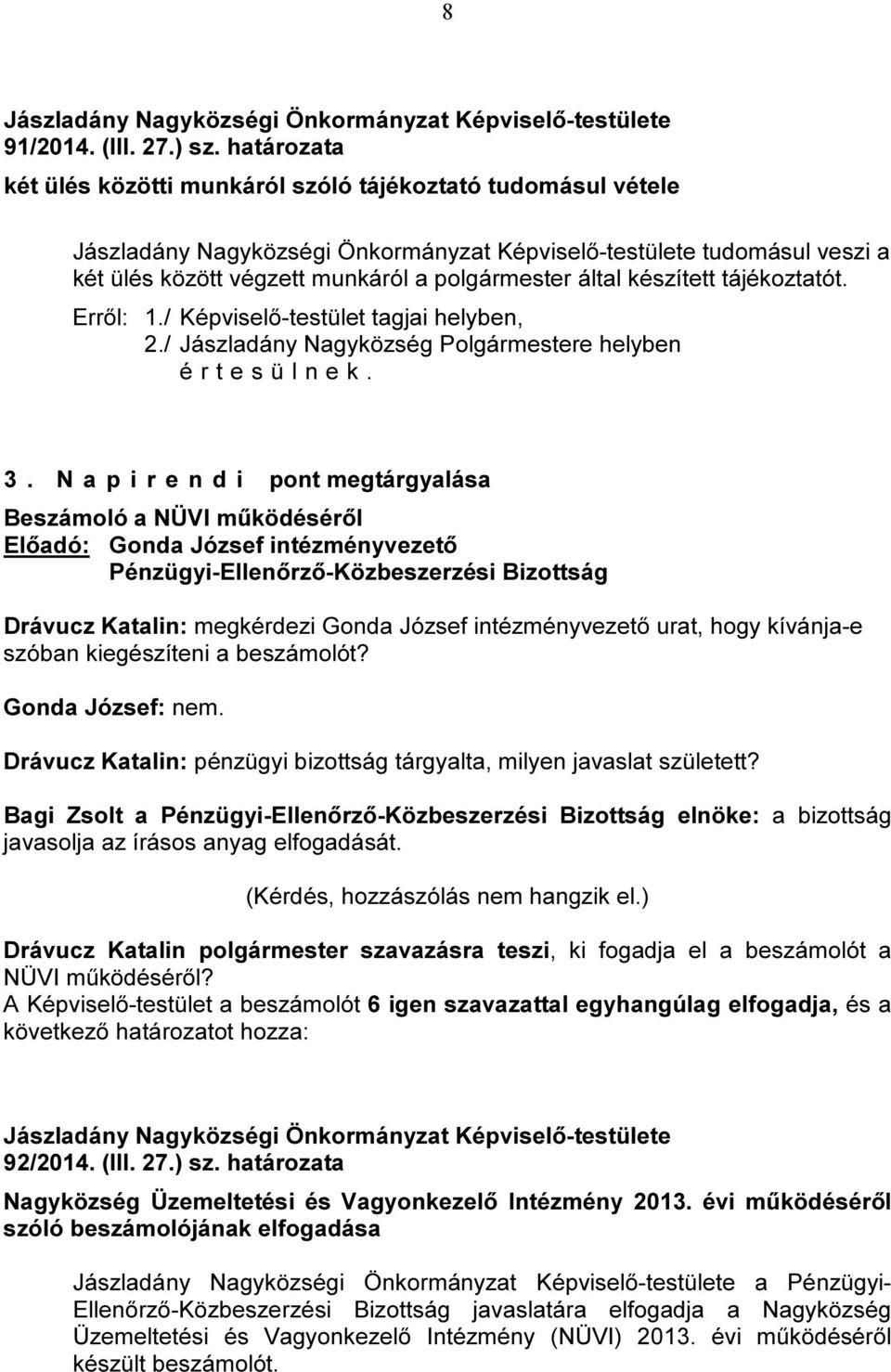 kiegészíteni a beszámolót? Gonda József: nem. Drávucz Katalin: pénzügyi bizottság tárgyalta, milyen javaslat született? Bagi Zsolt a elnöke: a bizottság javasolja az írásos anyag elfogadását.