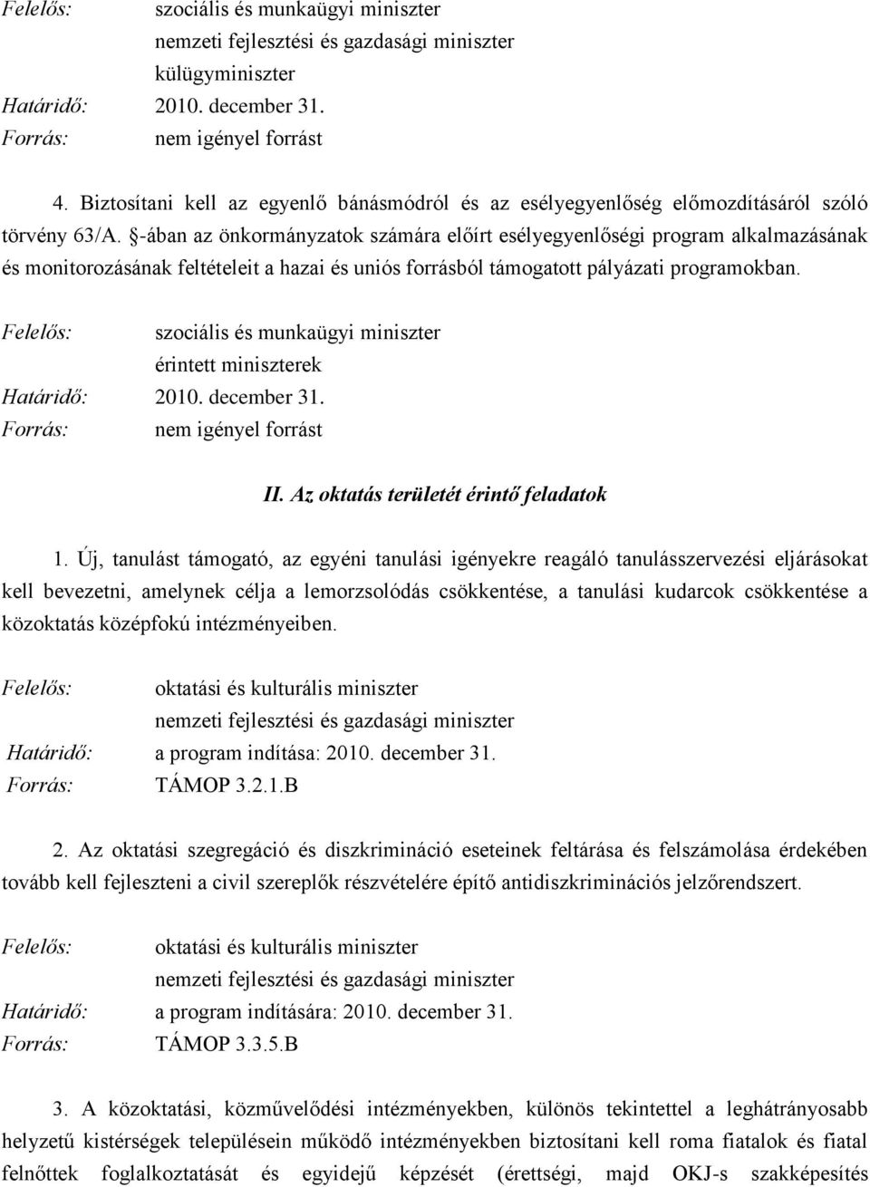 -ában az önkormányzatok számára előírt esélyegyenlőségi program alkalmazásának és monitorozásának feltételeit a hazai és uniós forrásból támogatott pályázati programokban.