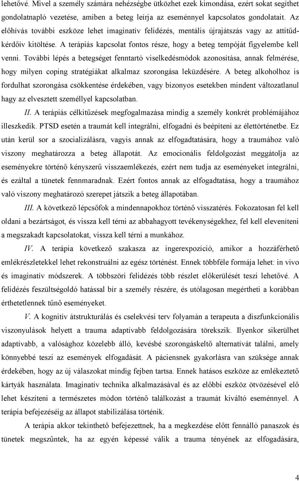 További lépés a betegséget fenntartó viselkedésmódok azonosítása, annak felmérése, hogy milyen coping stratégiákat alkalmaz szorongása leküzdésére.